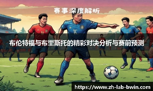 布伦特福与布里斯托的精彩对决分析与赛前预测