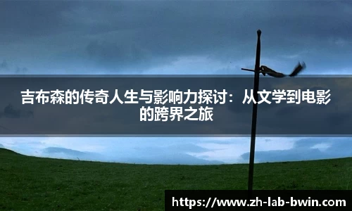 吉布森的传奇人生与影响力探讨：从文学到电影的跨界之旅