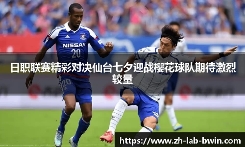 日职联赛精彩对决仙台七夕迎战樱花球队期待激烈较量
