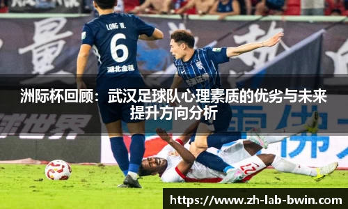 洲际杯回顾：武汉足球队心理素质的优劣与未来提升方向分析